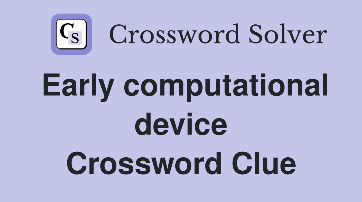 Early computational device Crossword Clue