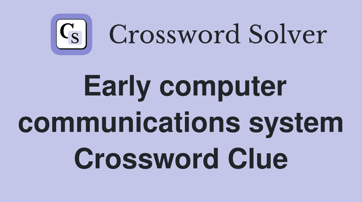 Early computer communications system Crossword Clue
