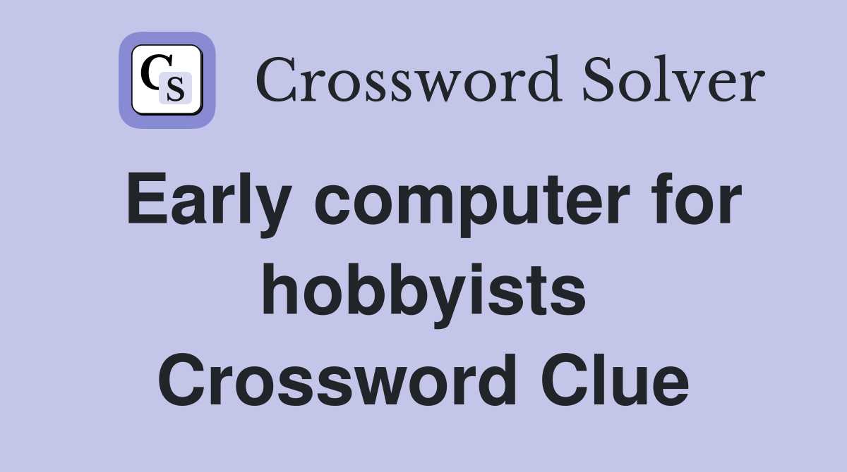 Early computer for hobbyists Crossword Clue