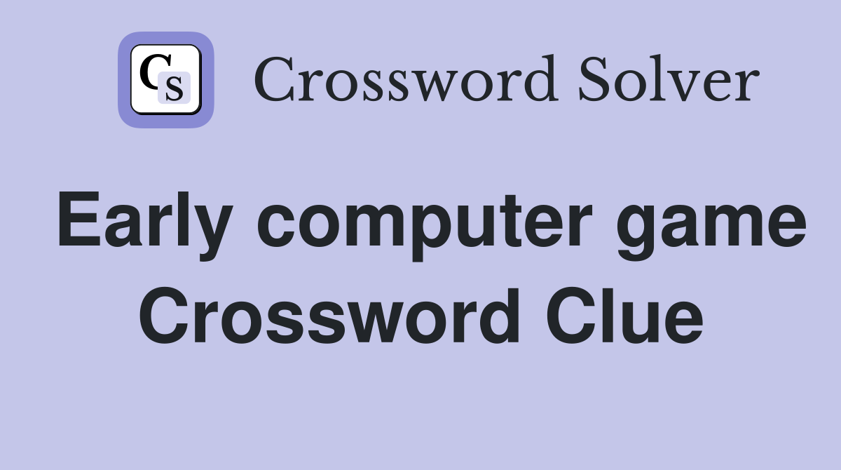 Early computer game Crossword Clue
