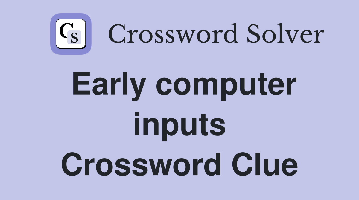 Early computer inputs Crossword Clue