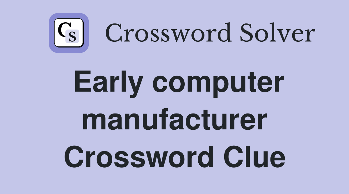 Early computer manufacturer Crossword Clue