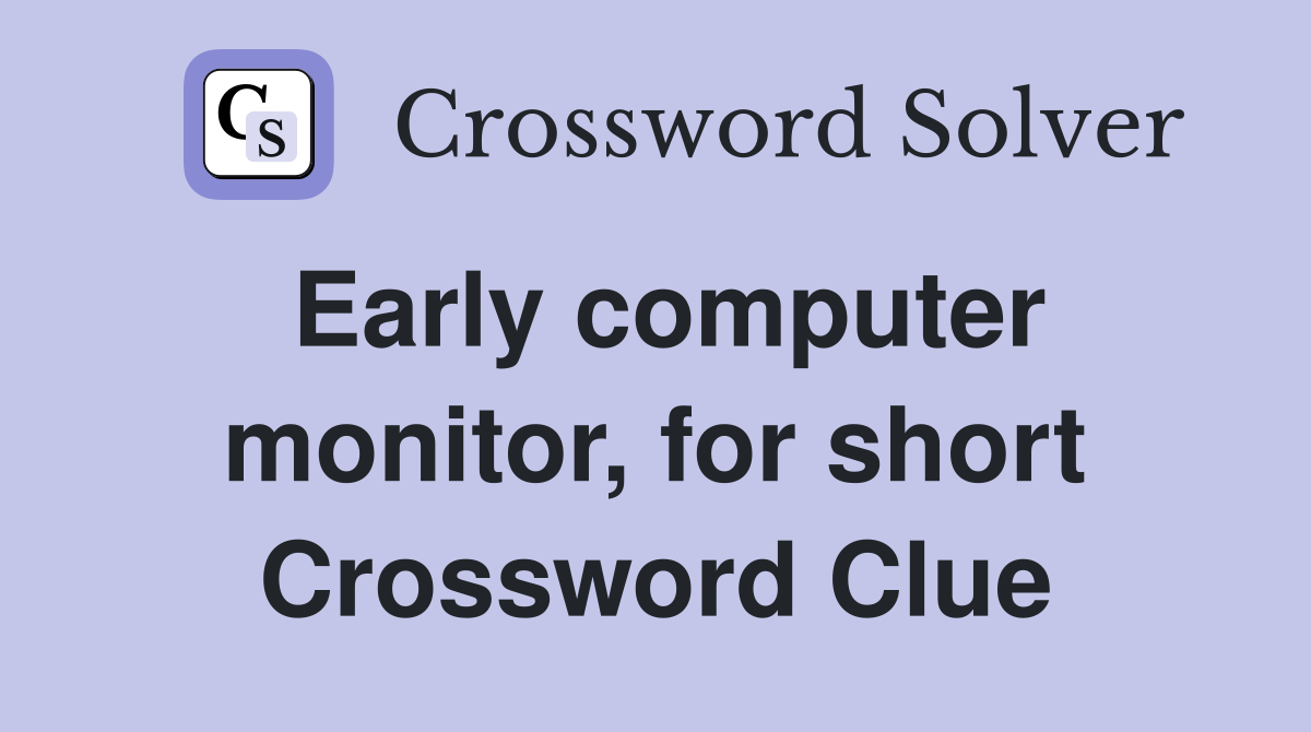 Early computer monitor, for short Crossword Clue