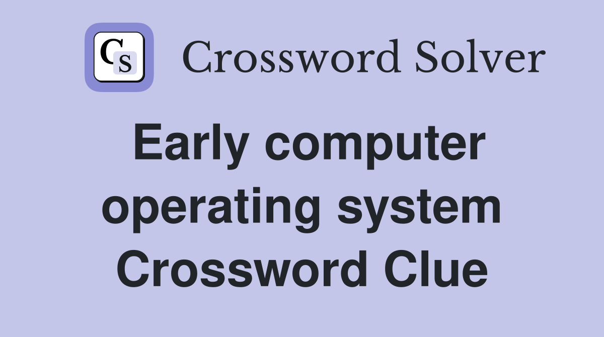 Early computer operating system Crossword Clue