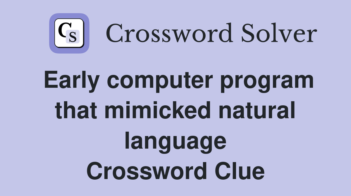 Early computer program that mimicked natural language Crossword Clue