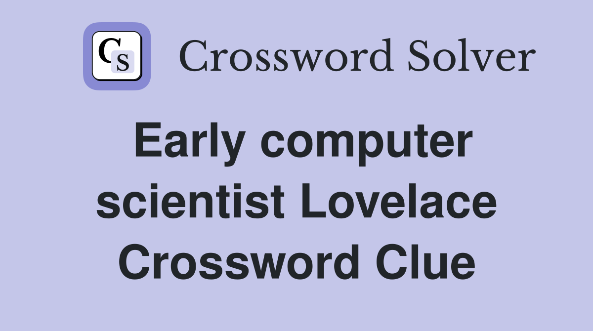 Early computer scientist Lovelace Crossword Clue