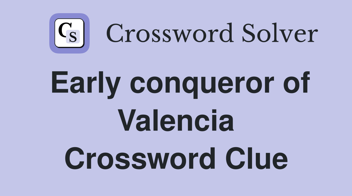 Early conqueror of Valencia Crossword Clue