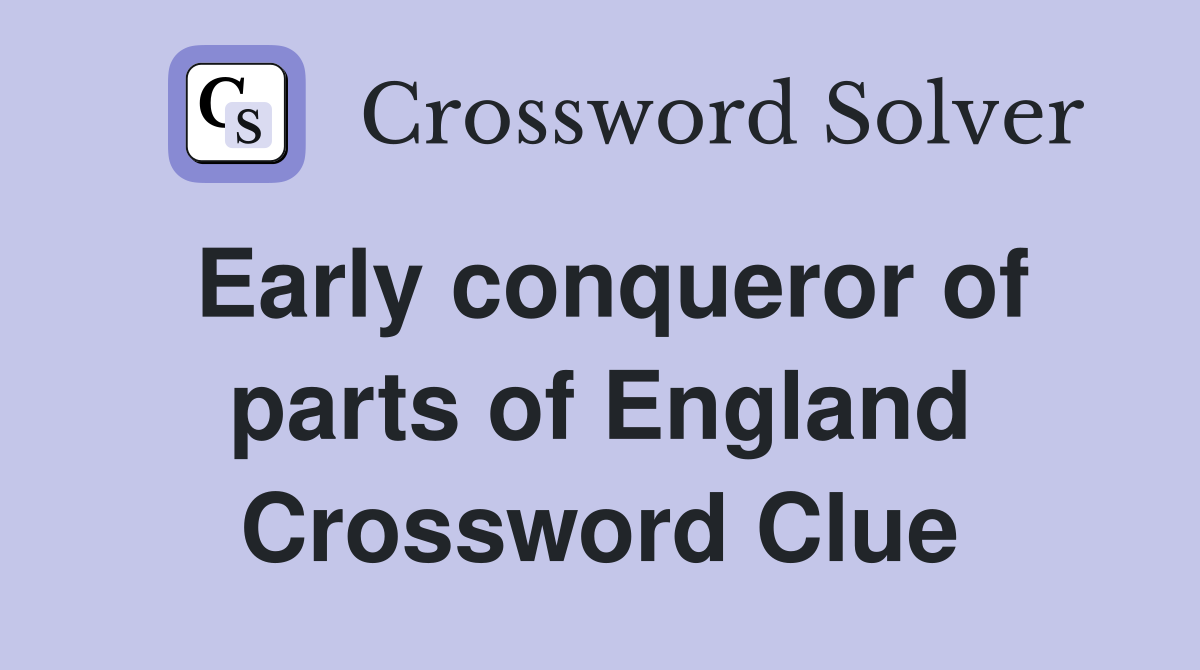 Early conqueror of parts of England Crossword Clue