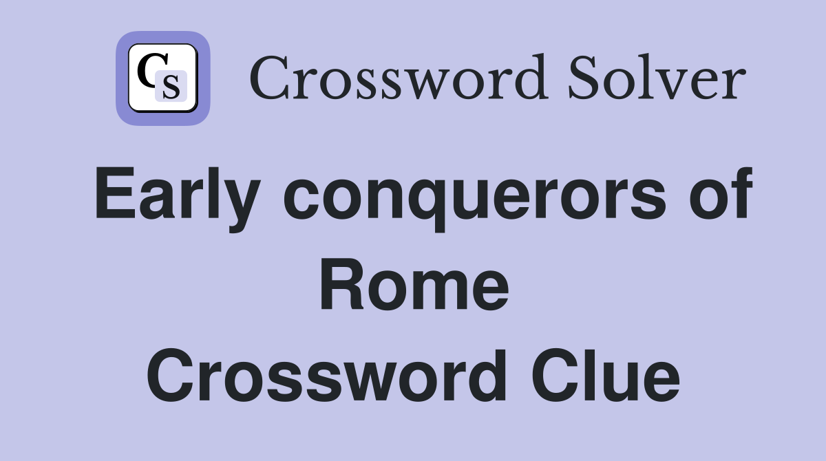 Early conquerors of Rome Crossword Clue
