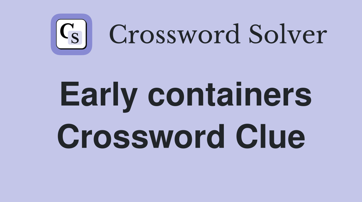 Early containers Crossword Clue