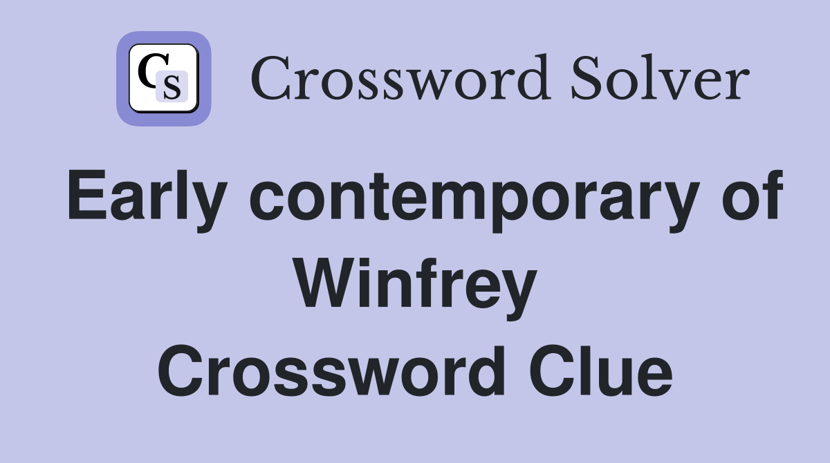 Early contemporary of Winfrey Crossword Clue