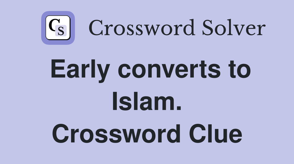 Early converts to Islam. Crossword Clue