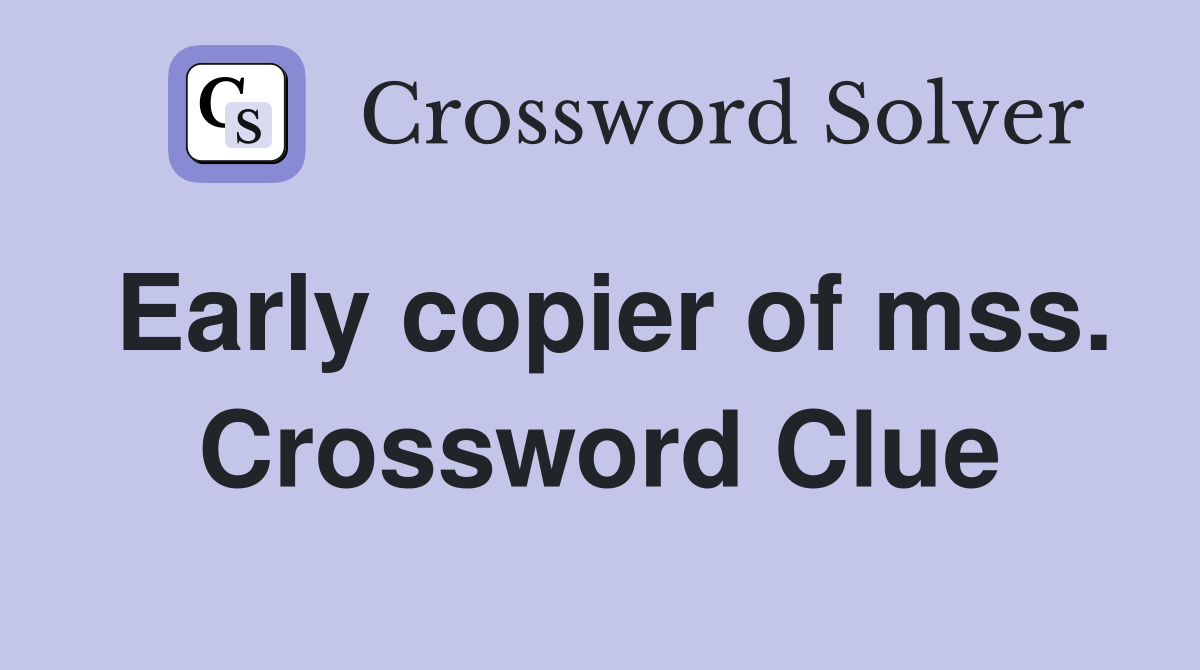 Early copier of mss. Crossword Clue