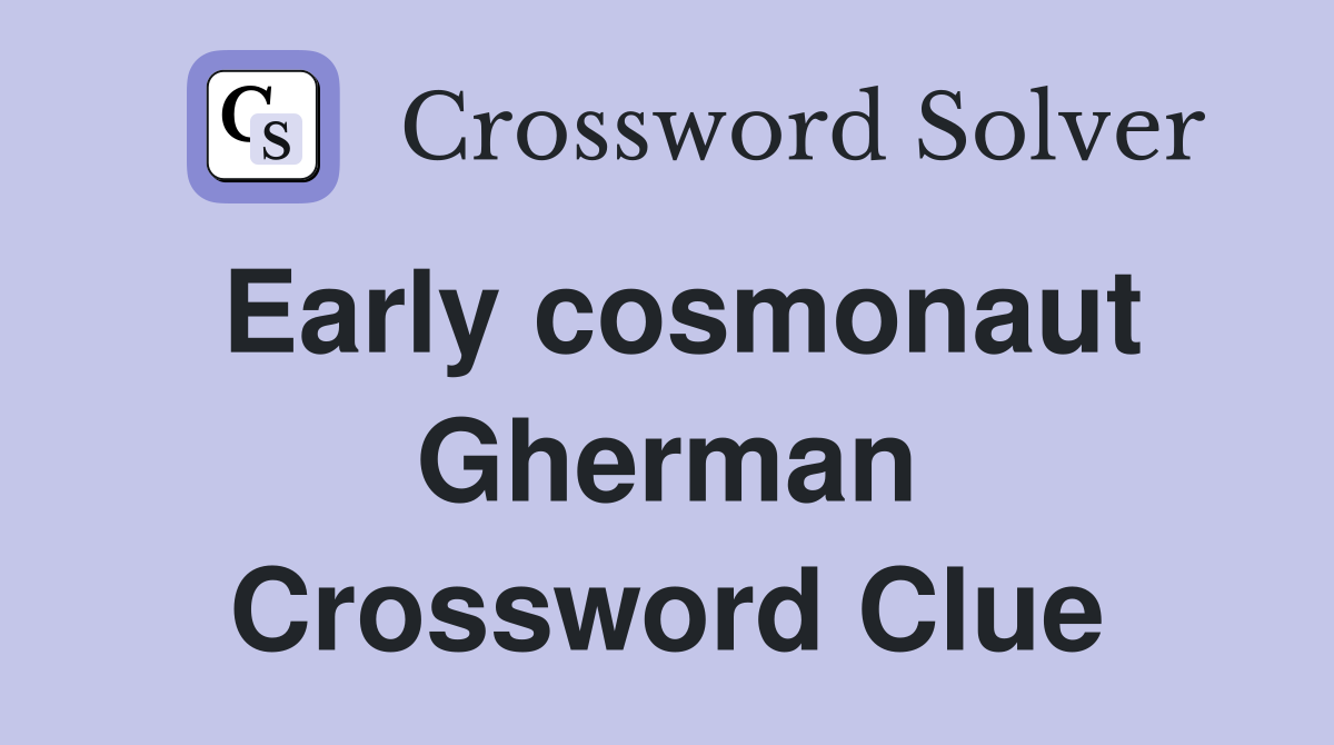 Early cosmonaut Gherman Crossword Clue