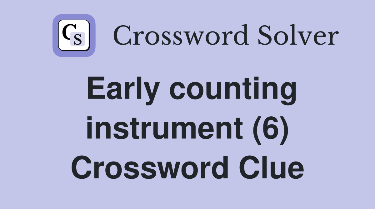 Early counting instrument (6) Crossword Clue