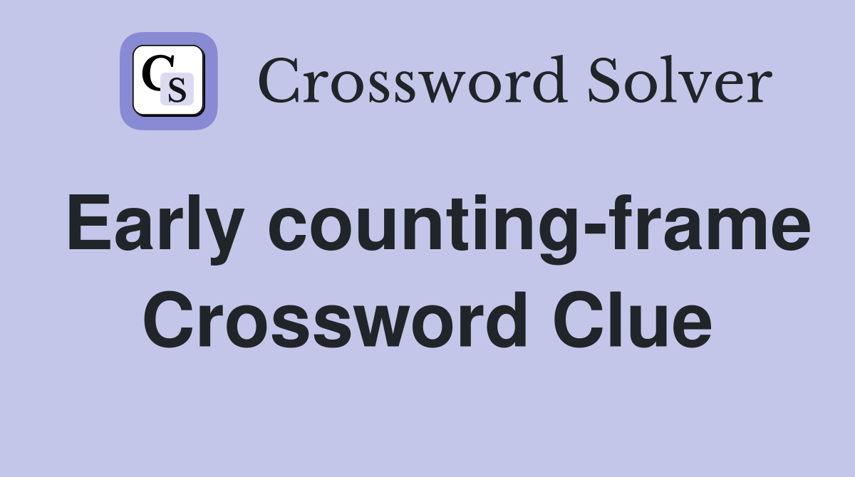 Early counting-frame Crossword Clue