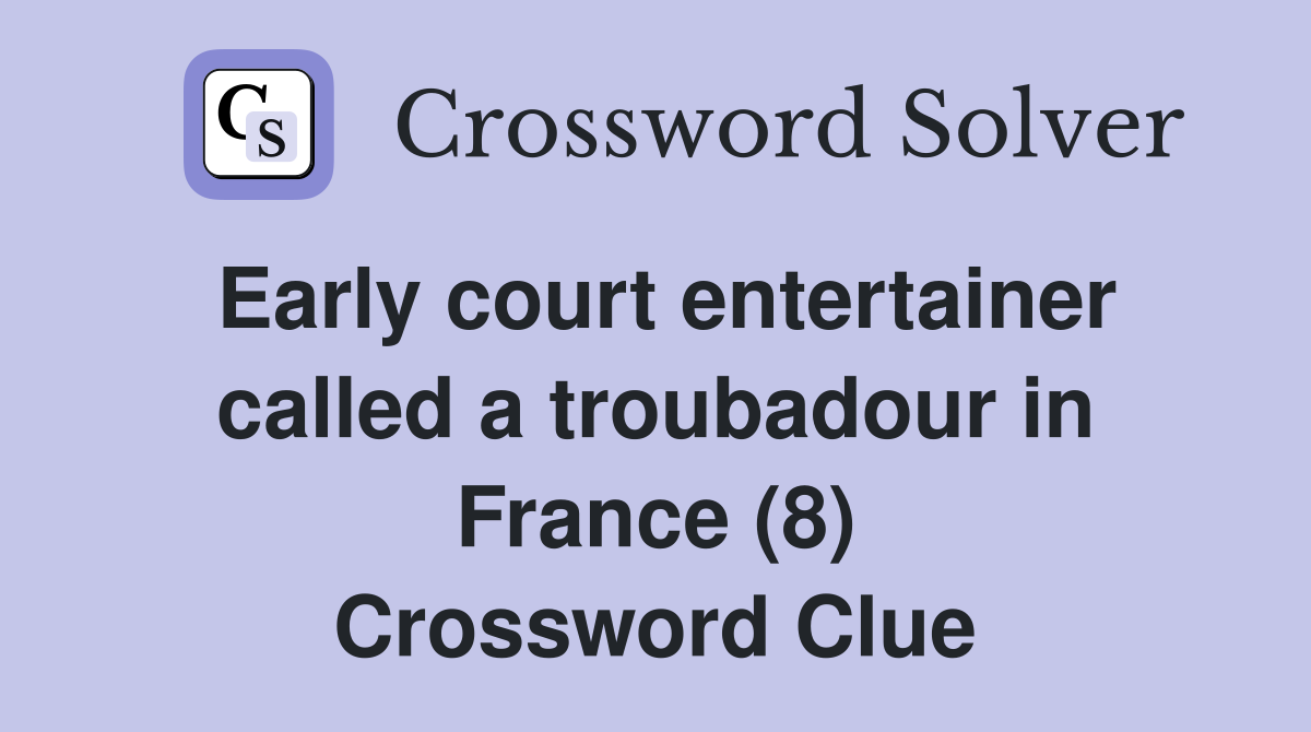 Early court entertainer called a troubadour in France (8) Crossword Clue