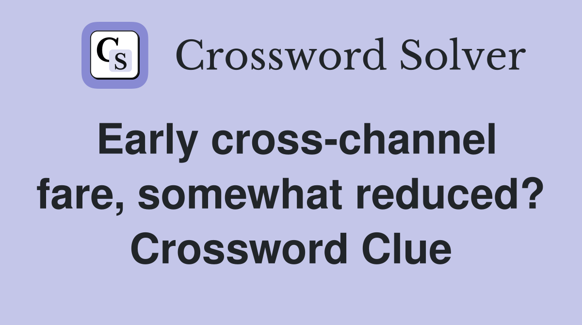 Early cross-channel fare, somewhat reduced? Crossword Clue