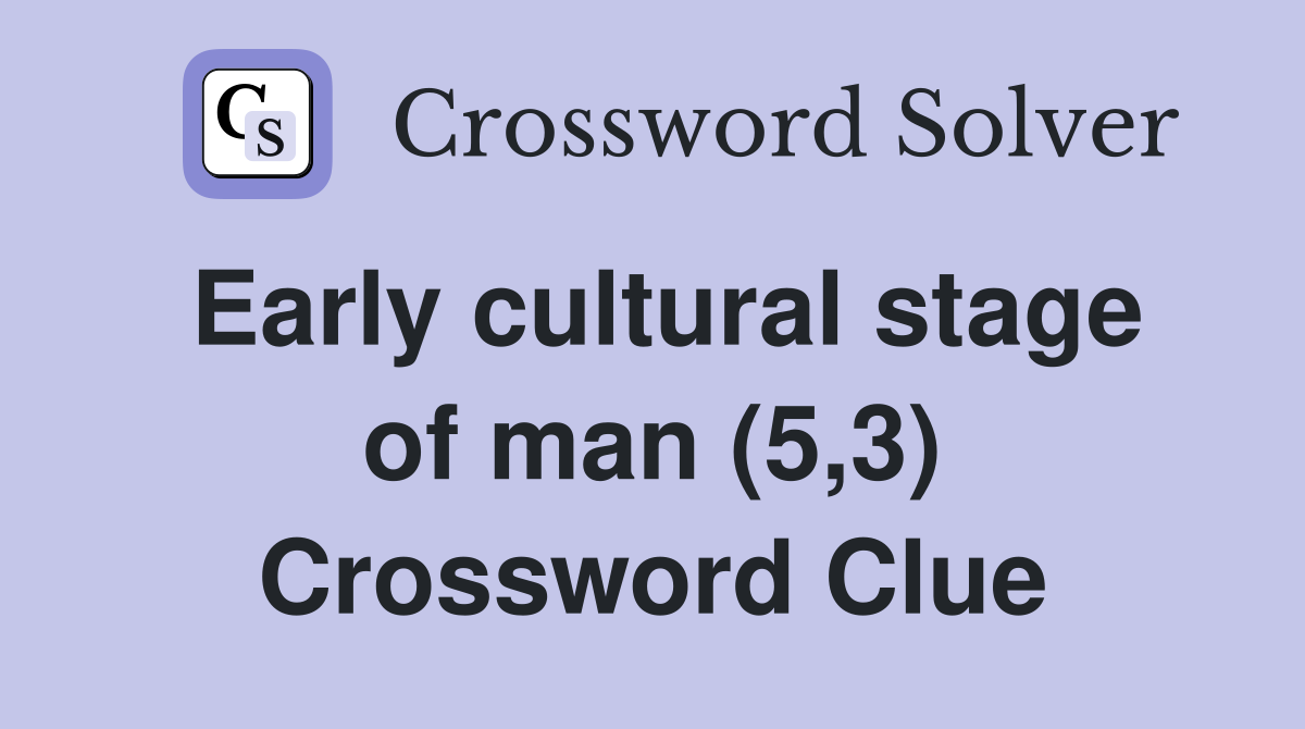 Early cultural stage of man (5,3) Crossword Clue