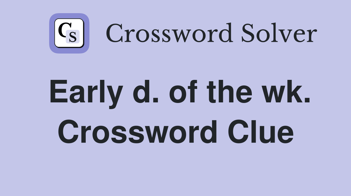 Early d. of the wk. Crossword Clue