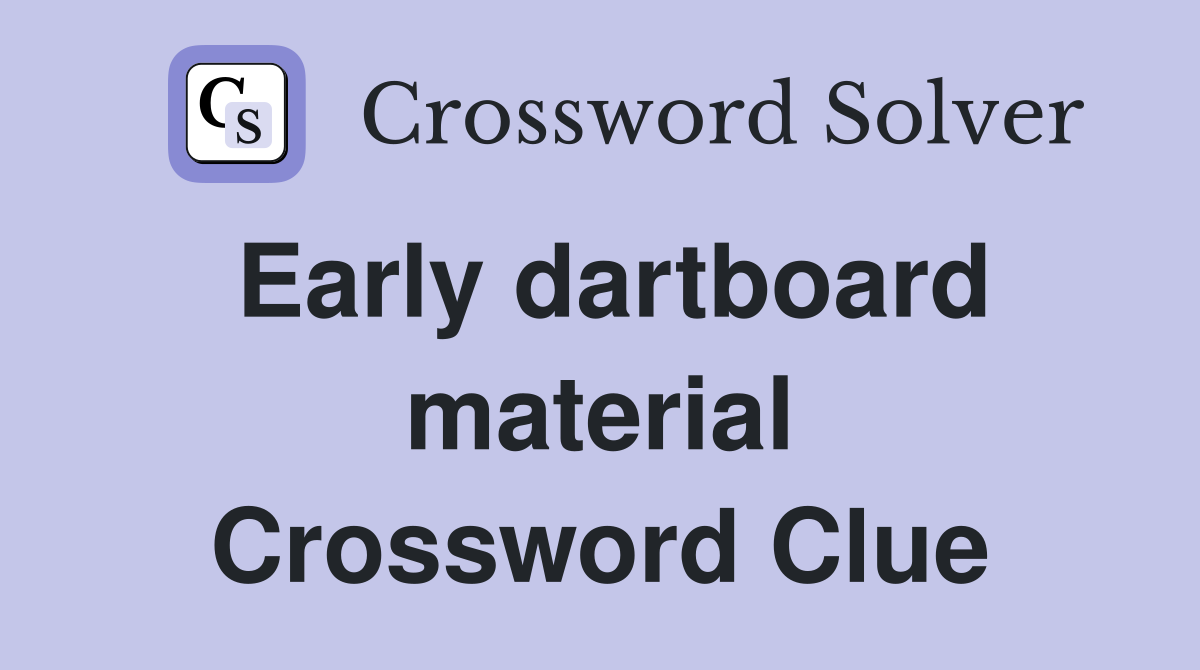 Early dartboard material Crossword Clue