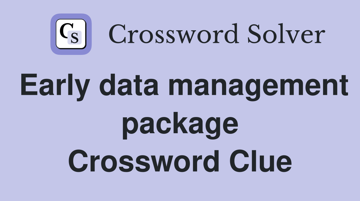 Early data management package Crossword Clue