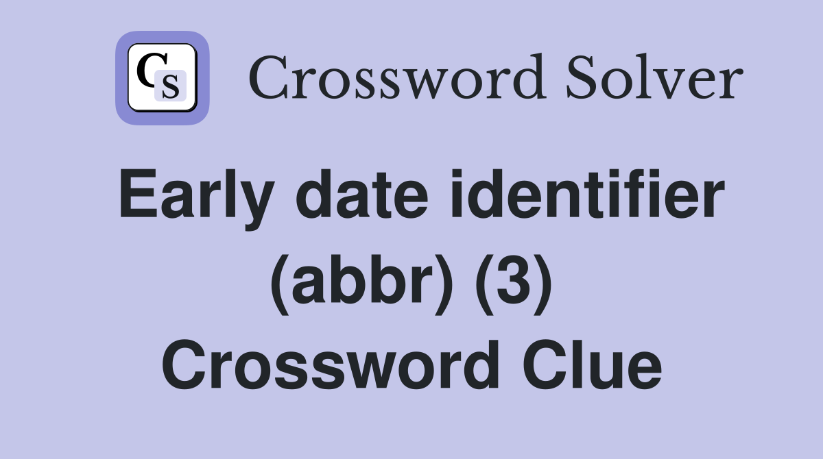 Early date identifier (abbr) (3) Crossword Clue