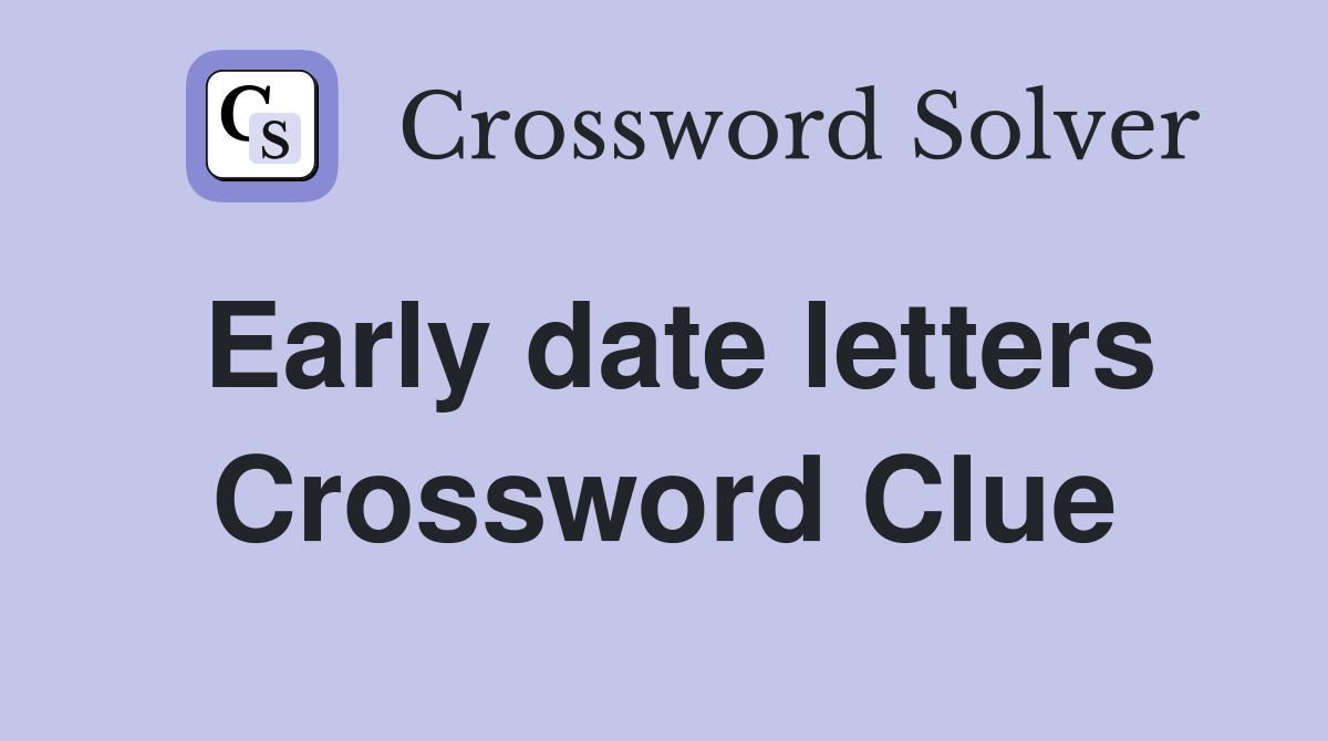 Early date letters Crossword Clue