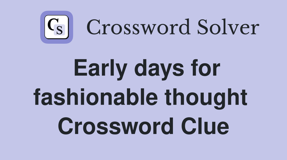 Early days for fashionable thought  Crossword Clue