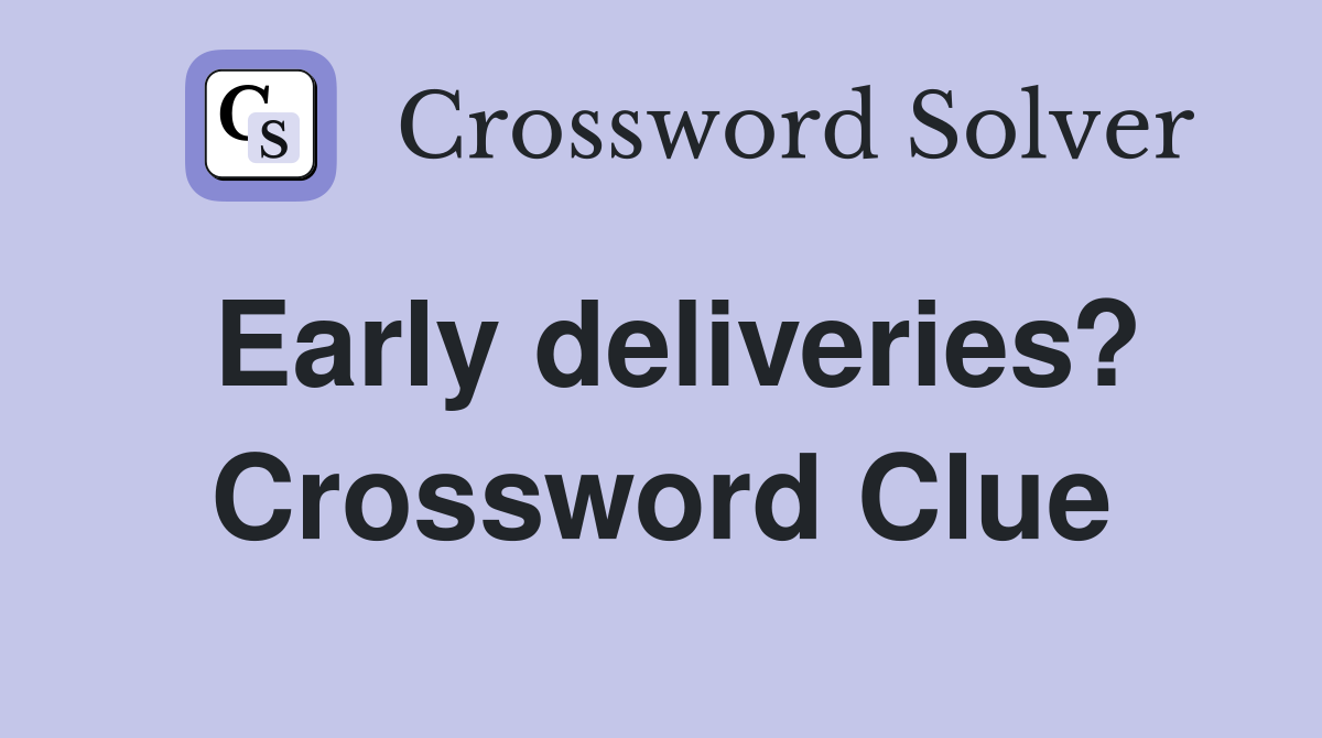 Early deliveries? Crossword Clue