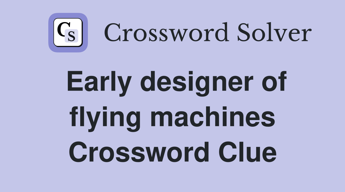 Early designer of flying machines Crossword Clue