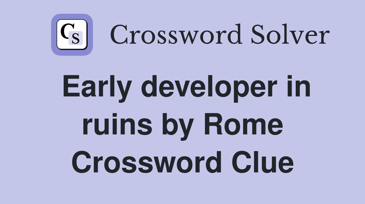 Early developer in ruins by Rome Crossword Clue