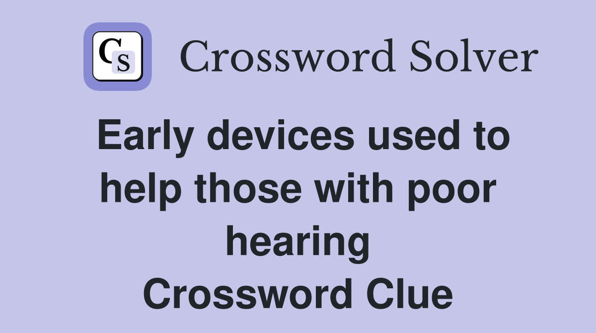 Early devices used to help those with poor hearing Crossword Clue