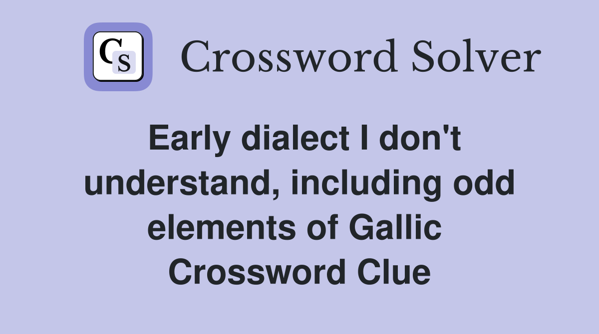 Early dialect I don't understand, including odd elements of Gallic  Crossword Clue
