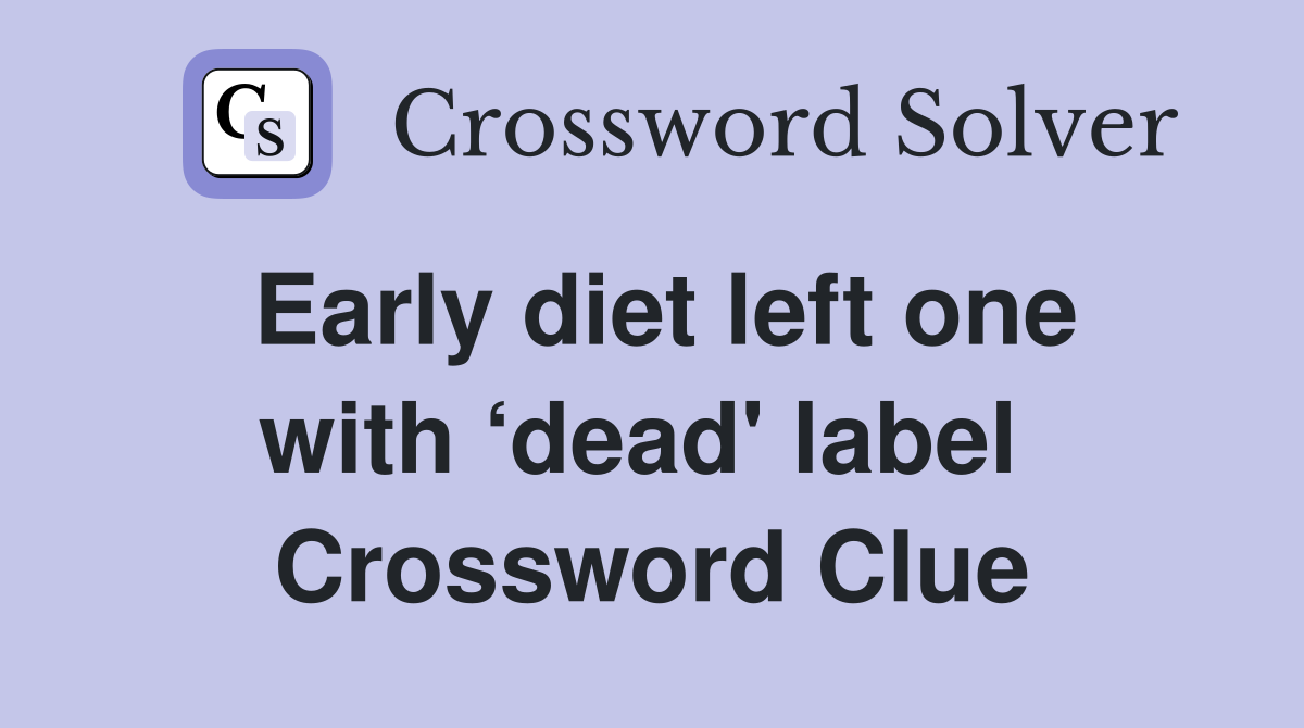 Early diet left one with ‘dead' label  Crossword Clue