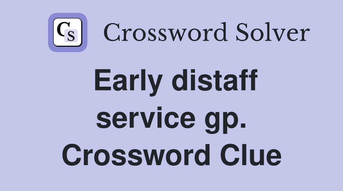 Early distaff service gp. Crossword Clue