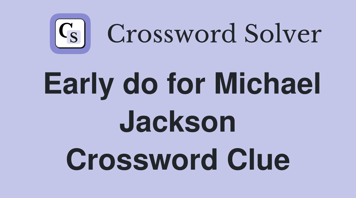 Early do for Michael Jackson Crossword Clue