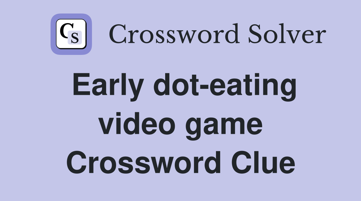 Early dot-eating video game Crossword Clue