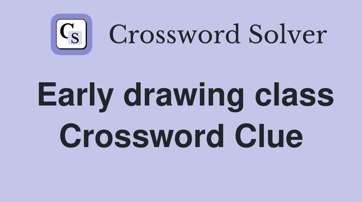 Early drawing class Crossword Clue
