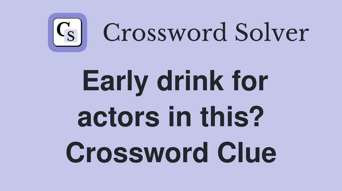 Early drink for actors in this? Crossword Clue