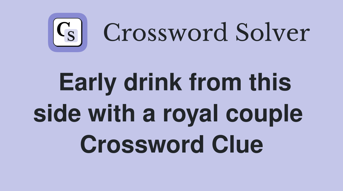 Early drink from this side with a royal couple  Crossword Clue