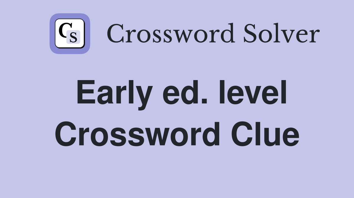 Early ed. level Crossword Clue
