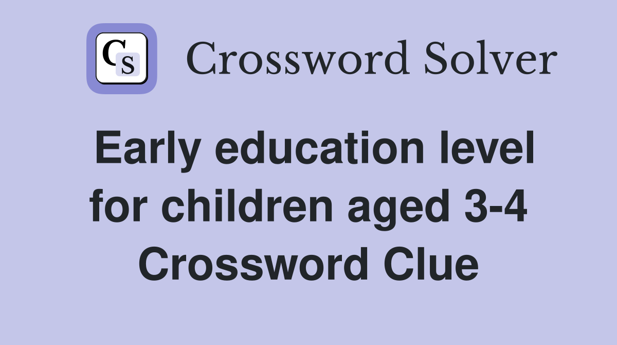 Early education level for children aged 3-4 Crossword Clue