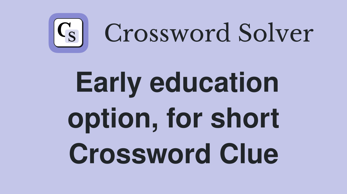 Early education option, for short Crossword Clue