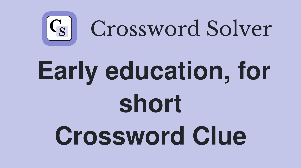 Early education, for short Crossword Clue