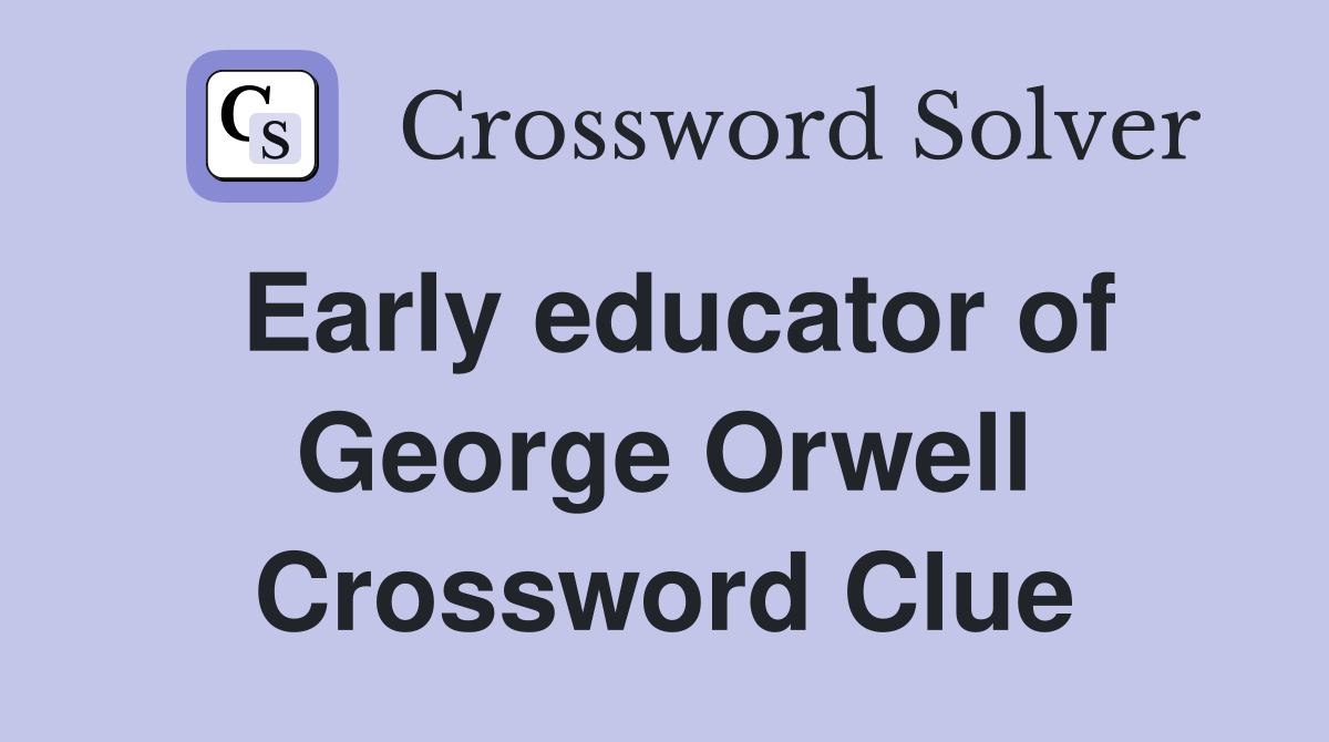 Early educator of George Orwell Crossword Clue