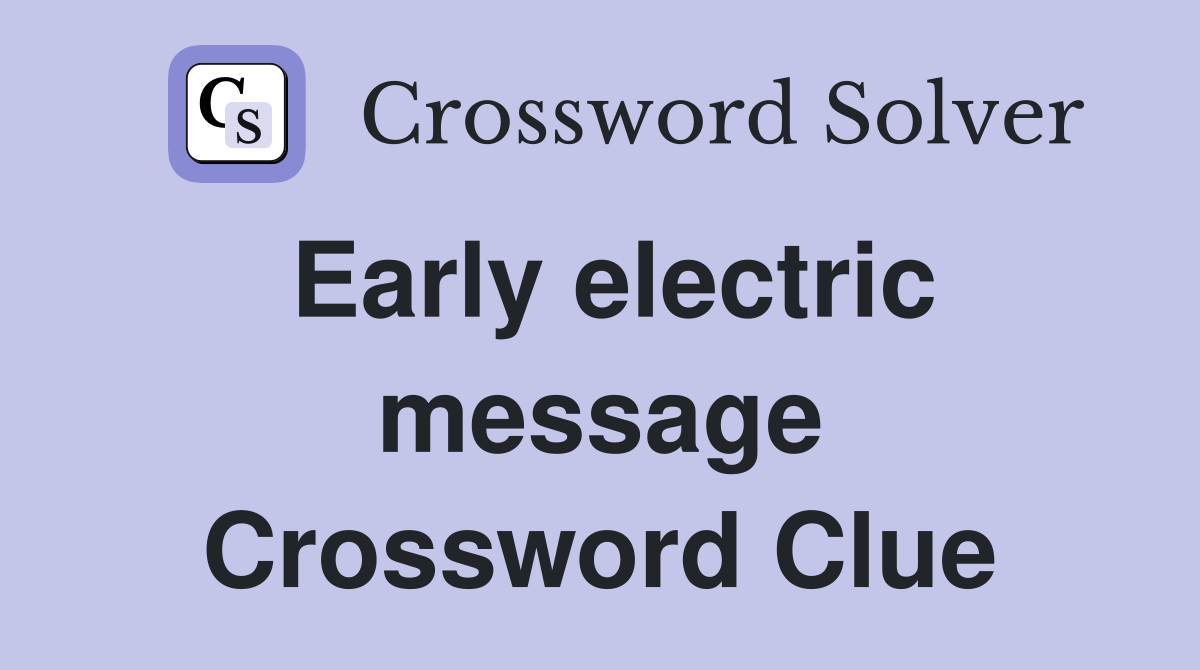 Early electric message Crossword Clue