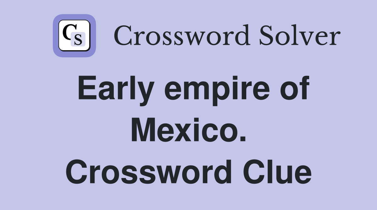 Early empire of Mexico. Crossword Clue