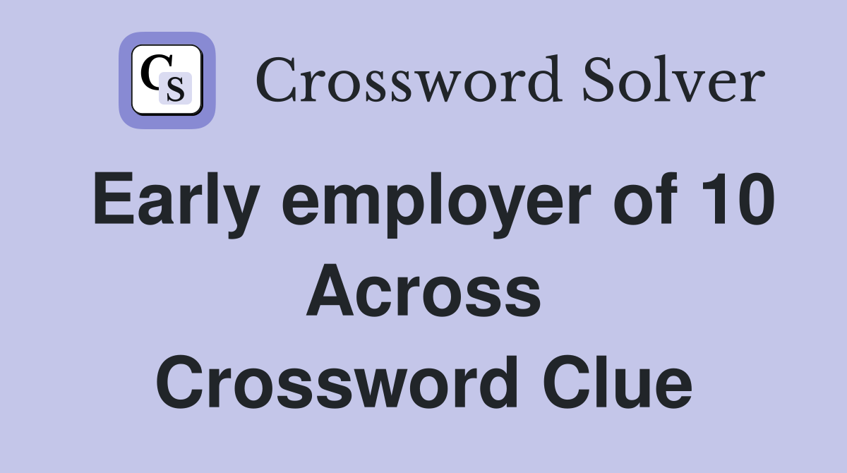 Early employer of 10 Across Crossword Clue