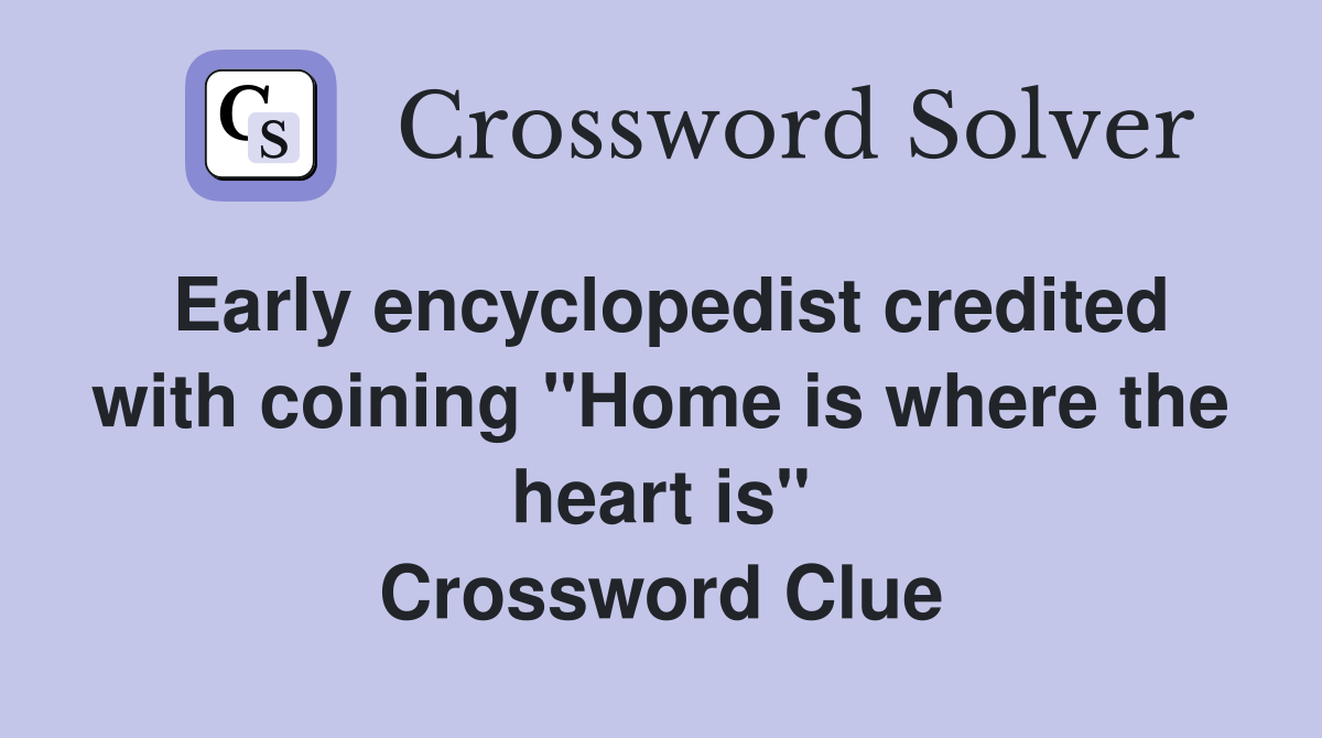 Early encyclopedist credited with coining "Home is where the heart is" Crossword Clue